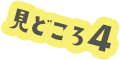 見どころ4