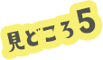 見どころ5